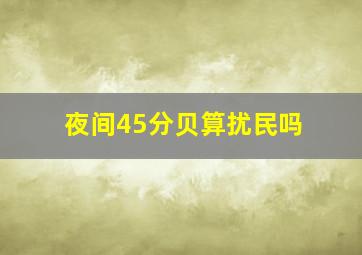 夜间45分贝算扰民吗