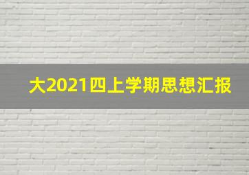 大2021四上学期思想汇报