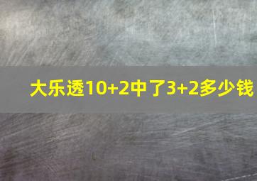 大乐透10+2中了3+2多少钱