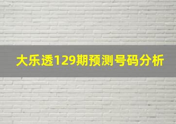 大乐透129期预测号码分析