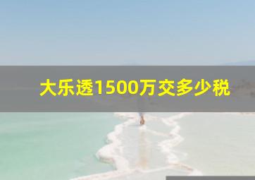 大乐透1500万交多少税