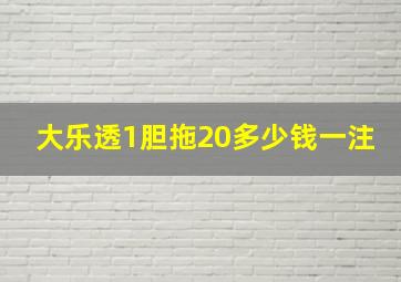 大乐透1胆拖20多少钱一注