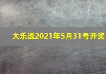 大乐透2021年5月31号开奖