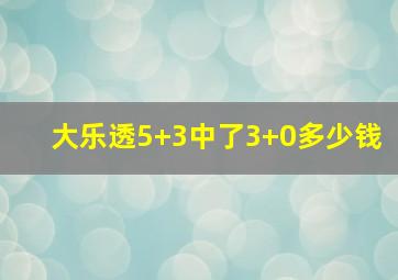 大乐透5+3中了3+0多少钱