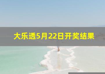 大乐透5月22日开奖结果