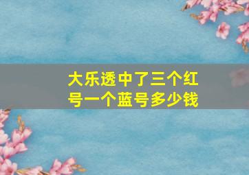 大乐透中了三个红号一个蓝号多少钱