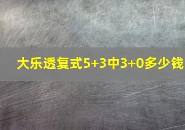 大乐透复式5+3中3+0多少钱