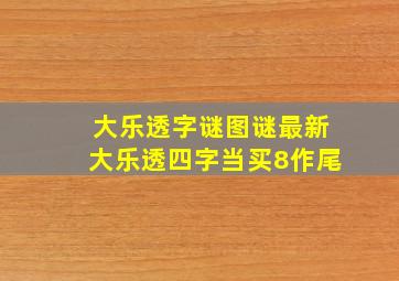 大乐透字谜图谜最新大乐透四字当买8作尾