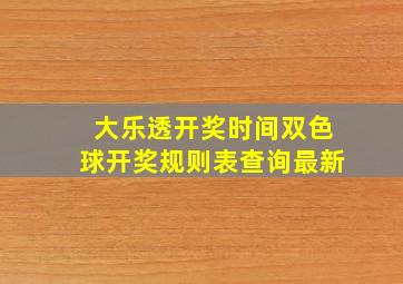 大乐透开奖时间双色球开奖规则表查询最新