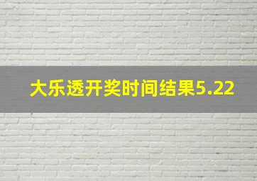 大乐透开奖时间结果5.22