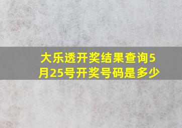 大乐透开奖结果查询5月25号开奖号码是多少