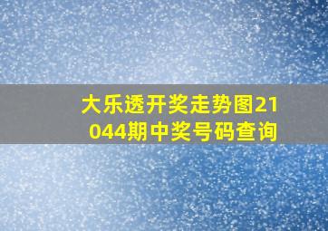 大乐透开奖走势图21044期中奖号码查询