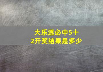 大乐透必中5十2开奖结果是多少