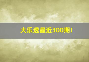 大乐透最近300期!