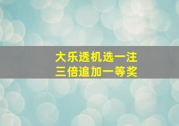 大乐透机选一注三倍追加一等奖