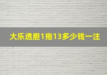 大乐透胆1拖13多少钱一注