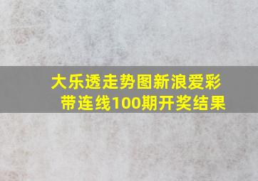 大乐透走势图新浪爱彩带连线100期开奖结果