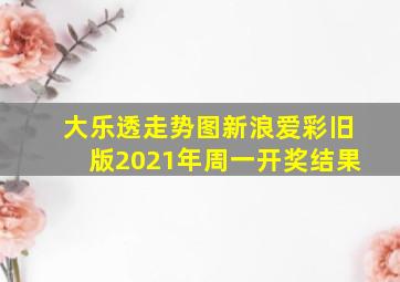 大乐透走势图新浪爱彩旧版2021年周一开奖结果