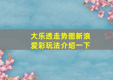 大乐透走势图新浪爱彩玩法介绍一下