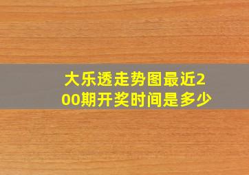 大乐透走势图最近200期开奖时间是多少