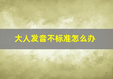 大人发音不标准怎么办