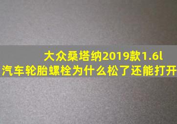 大众桑塔纳2019款1.6l汽车轮胎螺栓为什么松了还能打开