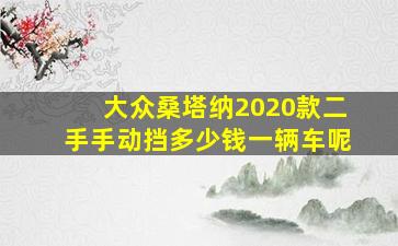 大众桑塔纳2020款二手手动挡多少钱一辆车呢