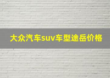 大众汽车suv车型途岳价格