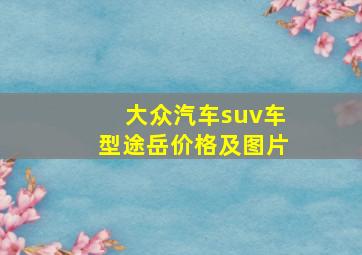 大众汽车suv车型途岳价格及图片