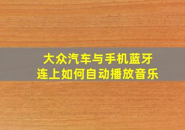 大众汽车与手机蓝牙连上如何自动播放音乐