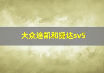 大众途凯和捷达sv5