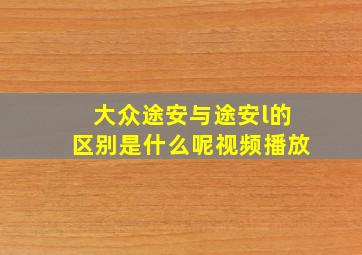 大众途安与途安l的区别是什么呢视频播放