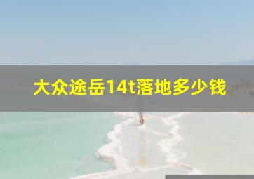 大众途岳14t落地多少钱