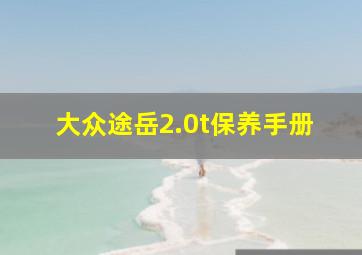 大众途岳2.0t保养手册