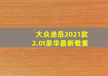 大众途岳2021款2.0t豪华最新载重