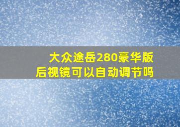 大众途岳280豪华版后视镜可以自动调节吗