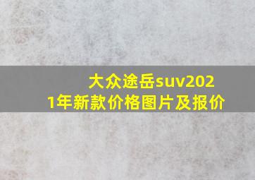 大众途岳suv2021年新款价格图片及报价