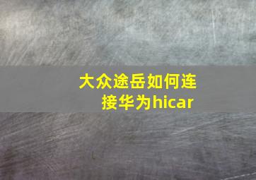 大众途岳如何连接华为hicar