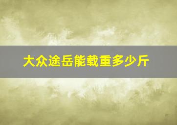 大众途岳能载重多少斤