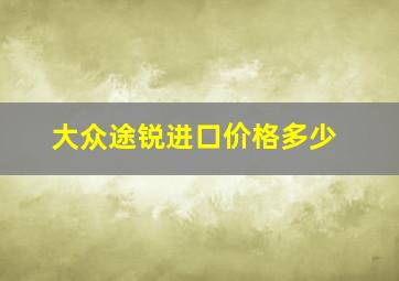 大众途锐进口价格多少