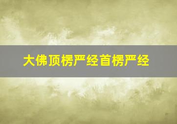 大佛顶楞严经首楞严经