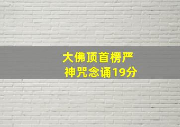 大佛顶首楞严神咒念诵19分