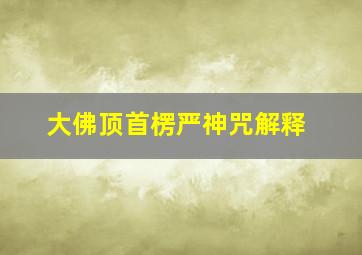 大佛顶首楞严神咒解释