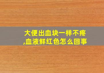 大便出血块一样不疼,血液鲜红色怎么回事