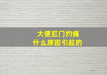 大便肛门灼痛什么原因引起的