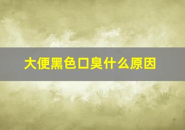 大便黑色口臭什么原因