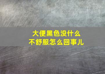 大便黑色没什么不舒服怎么回事儿