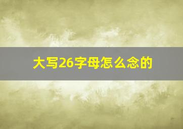 大写26字母怎么念的