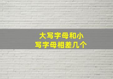 大写字母和小写字母相差几个