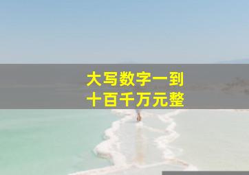 大写数字一到十百千万元整